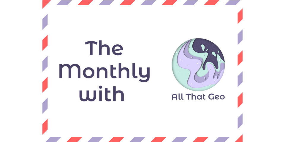 The Monthly with All That Geo – May 2021 (includes a special offer!)